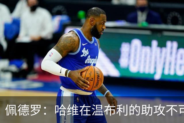 佩德罗：哈维在温布利的助攻不可思议；希望巴萨再夺欧冠