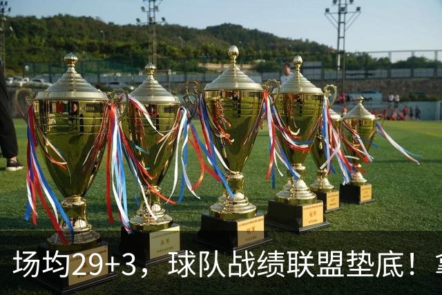 场均29+3，球队战绩联盟垫底！拿4896万年薪却成NBA“数据刷子”