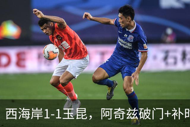 西海岸1-1玉昆，阿奇兹破门+补时踢飞点球，奥斯卡攻入第21球
