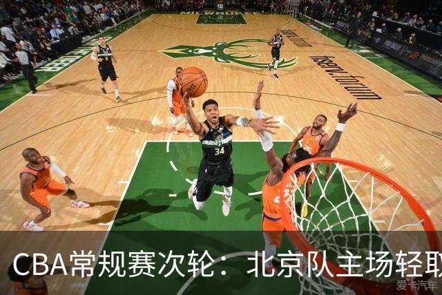 CBA常规赛次轮：北京队主场轻取广东队 斩获两连胜